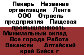 Пекарь › Название организации ­ Лента, ООО › Отрасль предприятия ­ Пищевая промышленность › Минимальный оклад ­ 1 - Все города Работа » Вакансии   . Алтайский край,Бийск г.